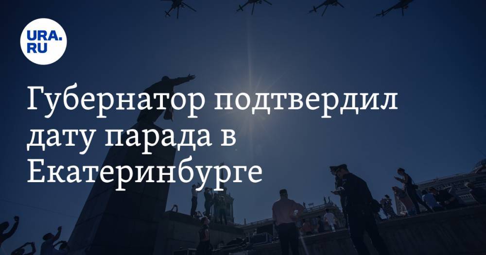 Евгений Куйвашев - Сергей Бидонько - Губернатор подтвердил дату парада в Екатеринбурге. Новые сроки выхода из самоизоляции - ura.news - Москва - Россия - Екатеринбург