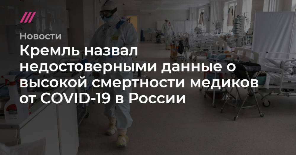 Кремль назвал недостоверными данные о высокой смертности медиков от COVID-19 в России - tvrain.ru - Россия