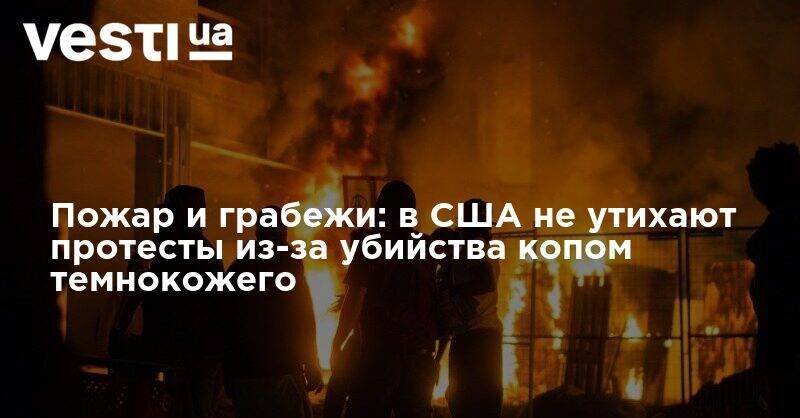 Джордж Флойд - Пожар и грабежи: в США не утихают протесты из-за убийства копом темнокожего - vesti.ua - США - шт. Миннесота - Протесты
