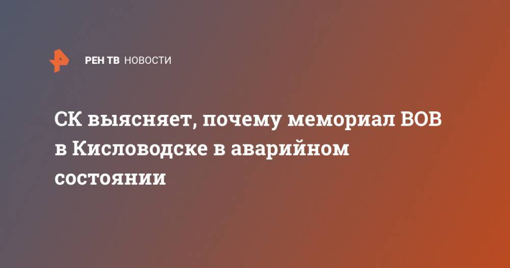 СК выясняет, почему мемориал ВОВ в Кисловодске в аварийном состоянии - ren.tv - Россия - Ставрополье - Кисловодск