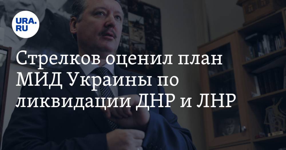 Игорь Стрелков - Стрелков оценил план МИД Украины по ликвидации ДНР и ЛНР - ura.news - Украина - ДНР - ЛНР