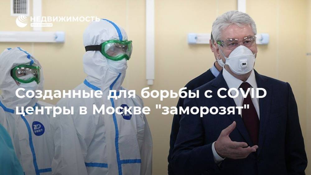 Сергей Собянин - Созданные для борьбы с COVID центры в Москве "заморозят" - realty.ria.ru - Москва - Россия