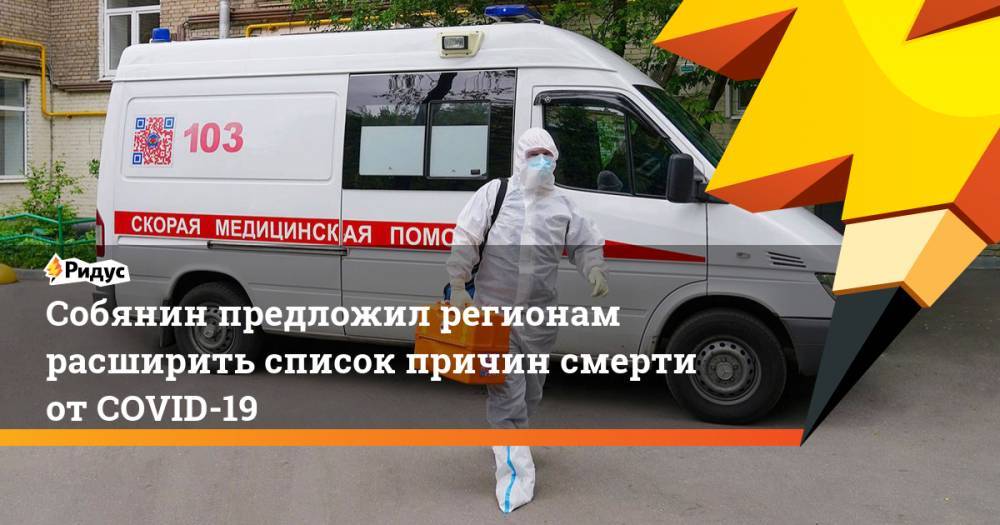 Сергей Собянин - Собянин предложил регионам расширить список причин смерти от COVID-19 - ridus.ru - Москва