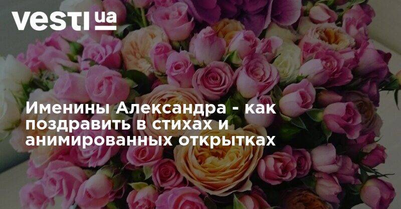 Именины Александра - как поздравить в стихах и анимированных открытках - vesti.ua