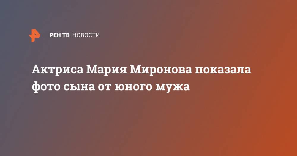 Мария Миронова - Актриса Мария Миронова показала фото сына от юного мужа - ren.tv