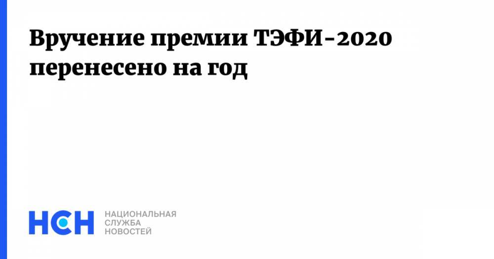 Вручение премии ТЭФИ-2020 перенесено на год - nsn.fm