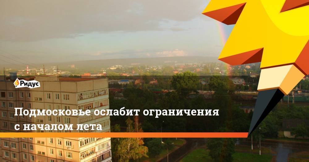 Андрей Воробьев - Подмосковье ослабит ограничения с началом лета - ridus.ru - Московская обл.