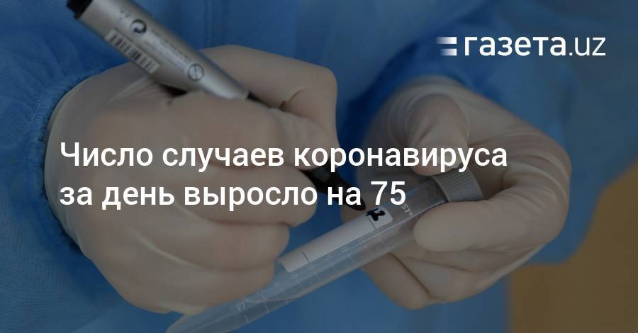 Число случаев коронавируса за день выросло на 75 - gazeta.uz - Казахстан - Узбекистан - Ташкент