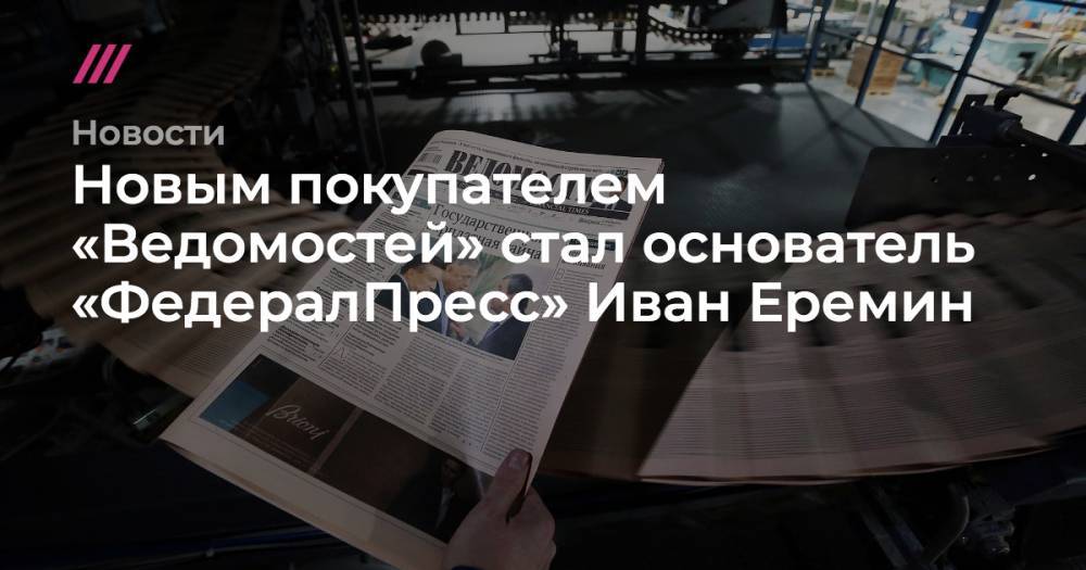 Сергей Фадеичев - Иван Еремин - Новым покупателем «Ведомостей» стал основатель «ФедералПресс» Иван Еремин - tvrain.ru