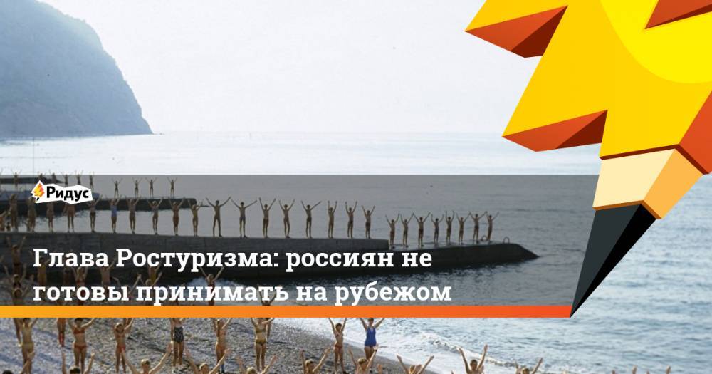 Зарина Догузова - Глава Ростуризма: россиян не готовы принимать на рубежом - ridus.ru - Россия