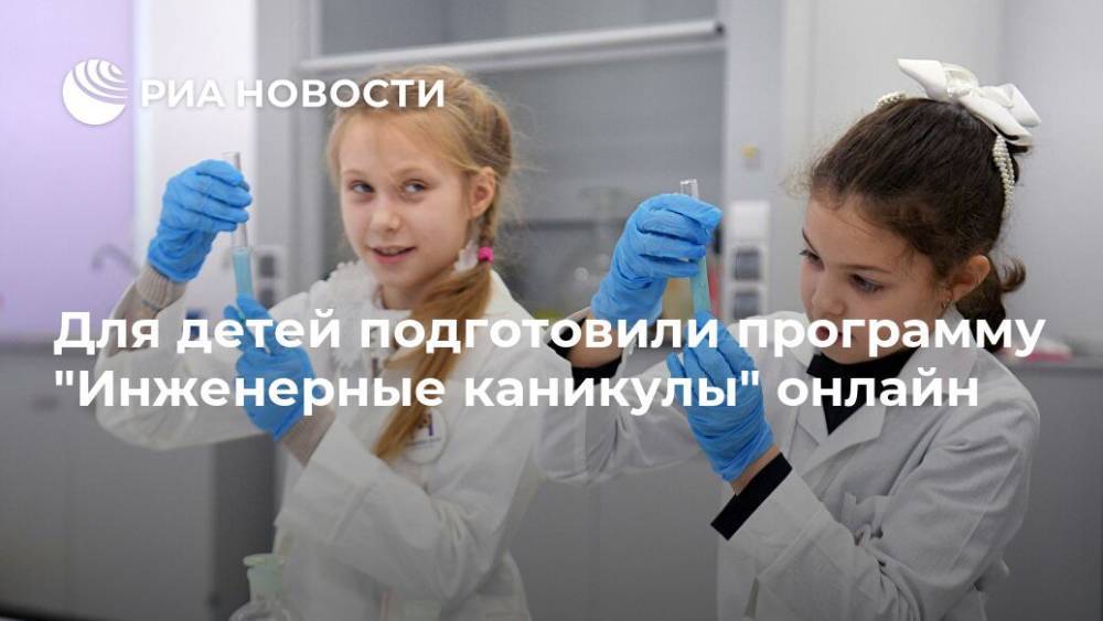 Для детей подготовили программу "Инженерные каникулы" онлайн - ria.ru - Москва - респ. Чувашия
