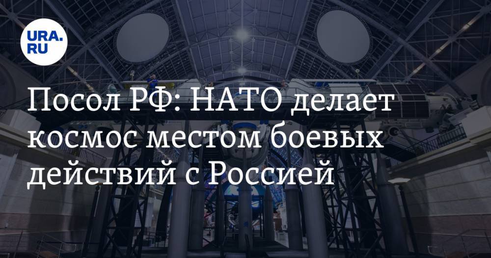 Анатолий Антонов - Посол РФ: НАТО делает космос местом боевых действий с Россией - ura.news - Москва - Россия - Китай - США
