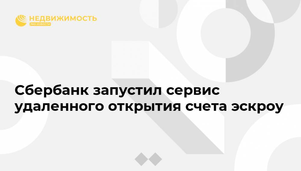 Сбербанк запустил сервис удаленного открытия счета эскроу - realty.ria.ru - Москва
