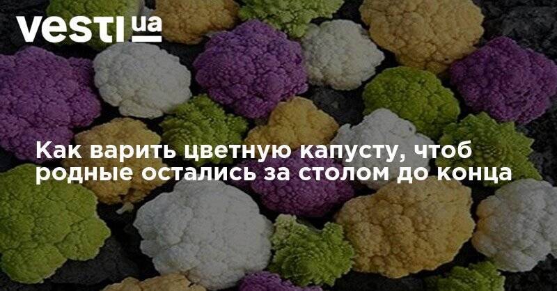 Как варить цветную капусту, чтоб родные остались за столом до конца - vesti.ua