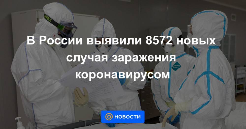 Андрей Кондрахин - В России выявили 8572 новых случая заражения коронавирусом - news.mail.ru - Москва - Россия - Санкт-Петербург - Московская обл.
