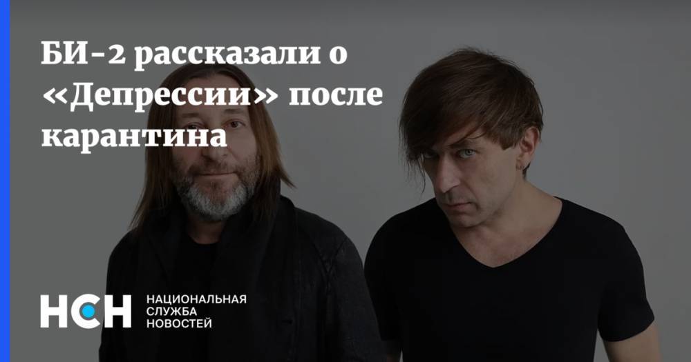 БИ-2 рассказали о «Депрессии» после карантина - nsn.fm - Москва - Московская обл.