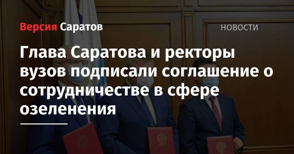 Михаил Исаев - Дмитрий Соловьев - Глава Саратова и ректоры вузов подписали соглашение о сотрудничестве в сфере озеленения - nversia.ru - Саратов - Саратова
