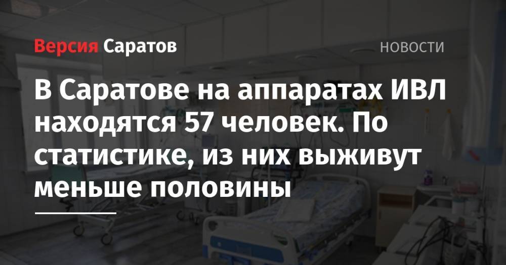 Станислав Шувалов - В Саратове на аппаратах ИВЛ находятся 57 человек. По статистике, из них выживут меньше половины - nversia.ru - Саратовская обл. - Саратов