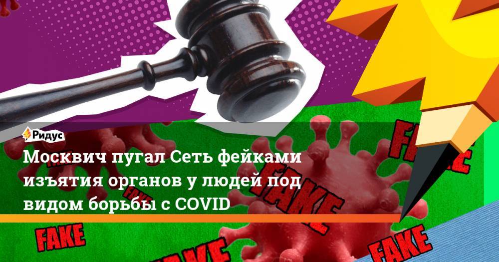 Москвич пугал Сеть фейками изъятия органов улюдей под видом борьбы сCOVID - ridus.ru - Россия