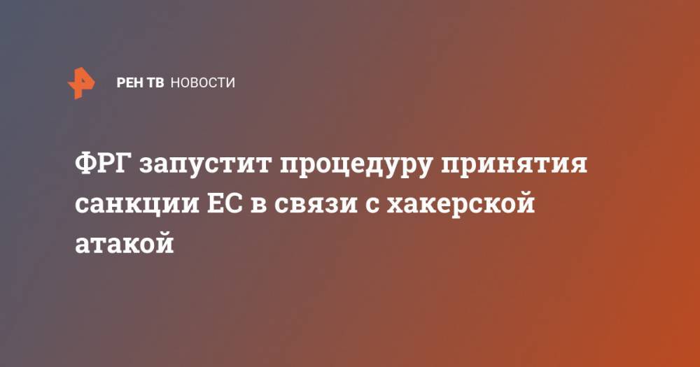 Сергей Нечаев - Дмитрий Бадин - ФРГ запустит процедуру принятия санкции ЕС в связи с хакерской атакой - ren.tv - Россия - Германия - Берлин - Брюссель
