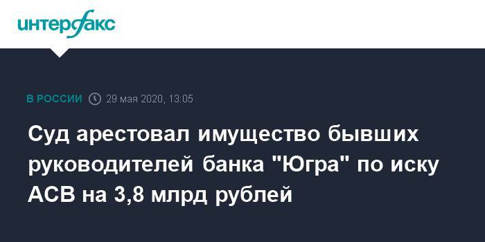 Алексей Хотин - Суд арестовал имущество бывших руководителей банка "Югра" по иску АСВ на 3,8 млрд рублей - interfax.ru - Москва - Югра