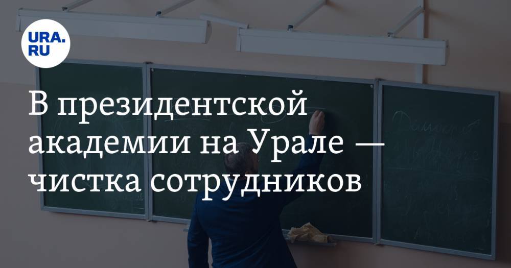В президентской академии на Урале — чистка сотрудников. На выход идут заведующие кафедры - ura.news - Россия - Уральск