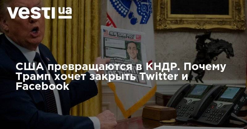 Дональд Трамп - США превращаются в КНДР. Почему Трамп хочет закрыть Twitter и Facebook - vesti.ua - США - КНДР - Twitter