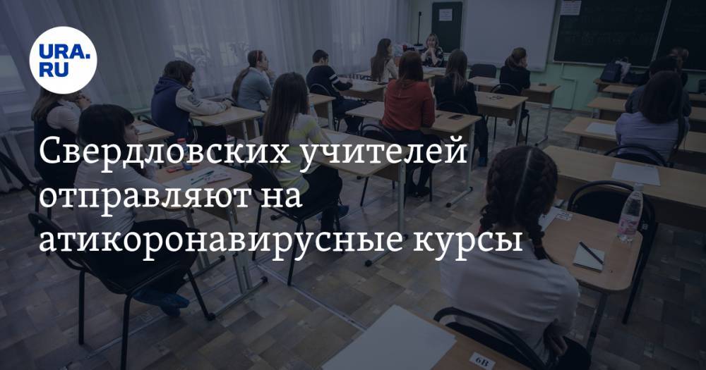 Свердловских учителей отправляют на атикоронавирусные курсы. СКРИН - ura.news - Екатеринбург