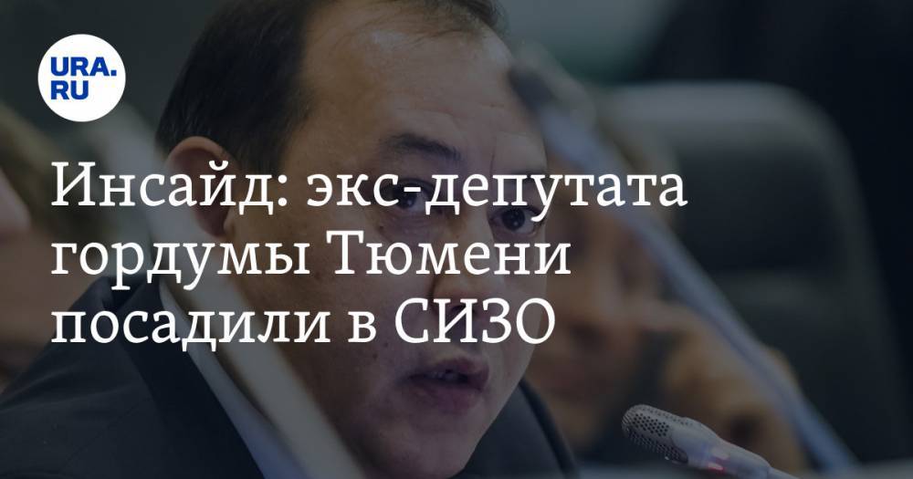 Инсайд: экс-депутата гордумы Тюмени посадили в СИЗО - ura.news - Россия - Тюмень
