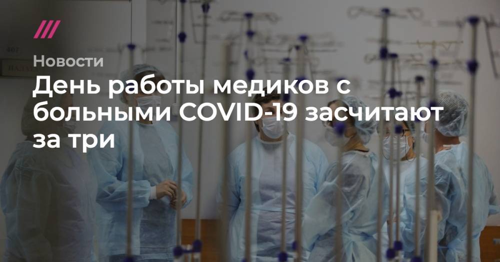 Владимир Путин - Андрей Пудов - День работы медиков с больными COVID-19 засчитают за три - tvrain.ru - Россия