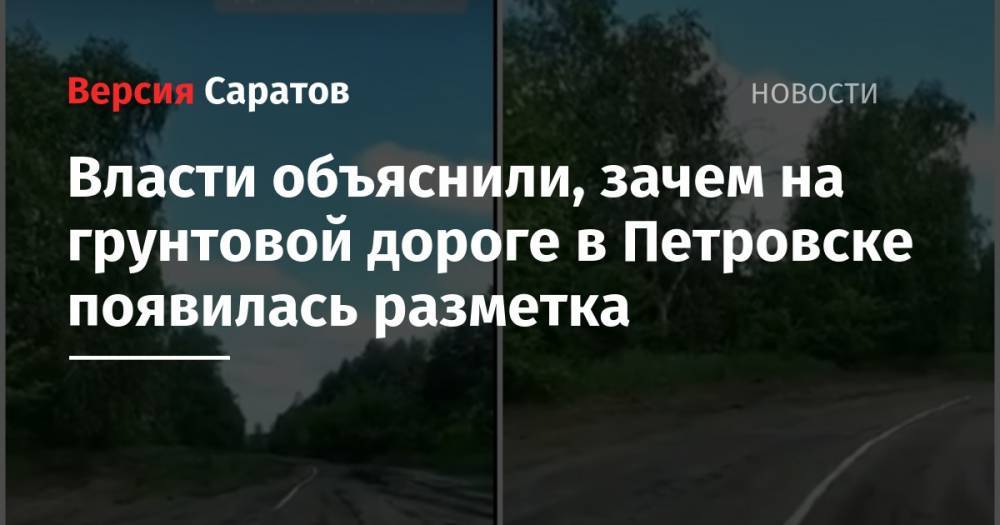 Власти объяснили, зачем на грунтовой дороге в Петровске появилась разметка - nversia.ru - Петровск - район Петровский