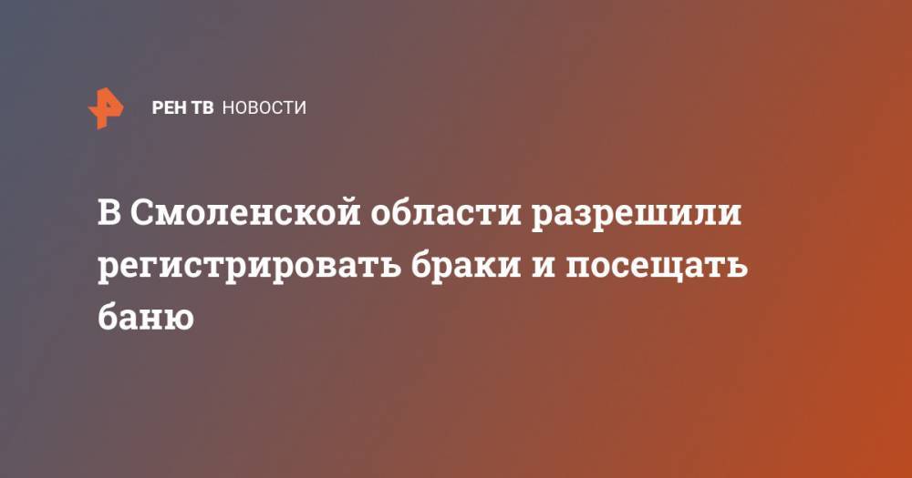 Алексей Островский - В Смоленской области разрешили регистрировать браки и посещать баню - ren.tv - Смоленская обл.