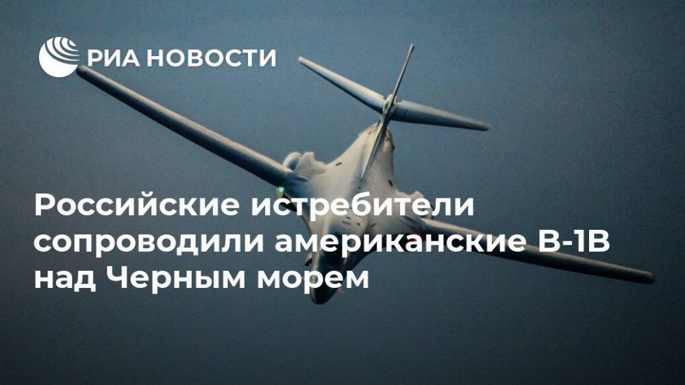 Российские истребители сопроводили американские B-1B над Черным морем - ria.ru - Москва - Россия - США