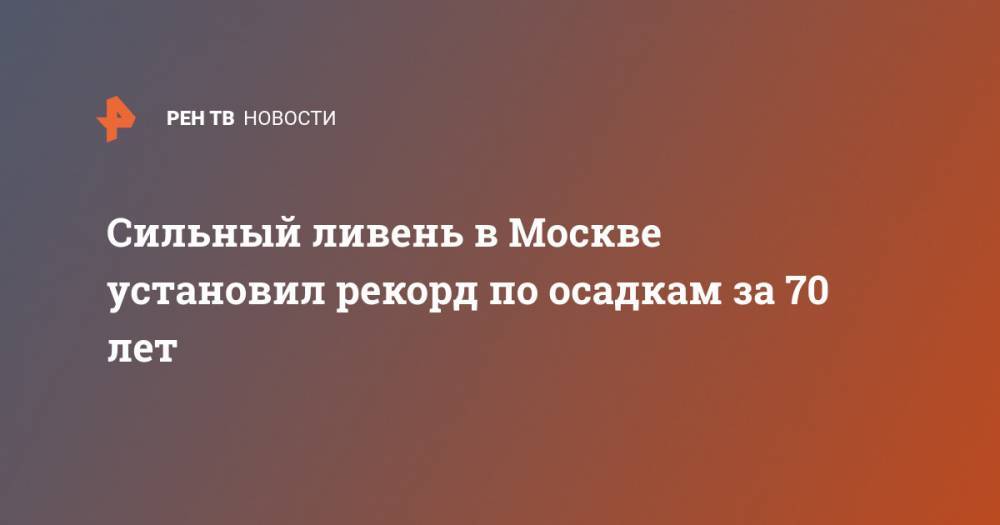 Сильный ливень в Москве установил рекорд по осадкам за 70 лет - ren.tv - Москва - Россия