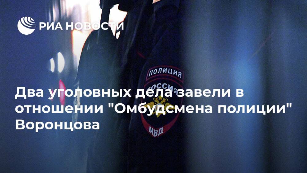 Сергей Бадамшин - Владимир Воронцов - Владимир Васенин - Два уголовных дела завели в отношении "Омбудсмена полиции" Воронцова - ria.ru - Москва - Россия