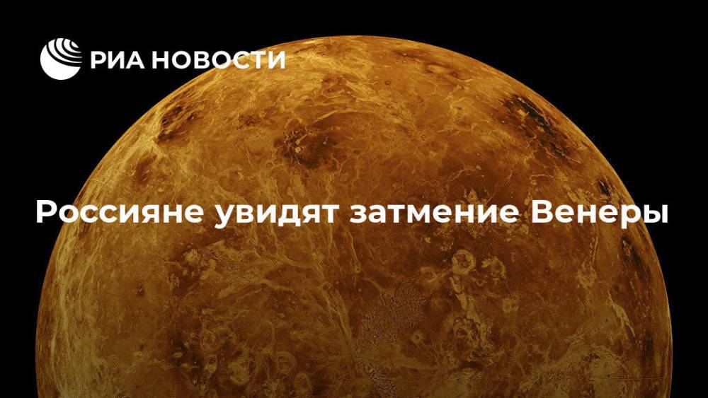 Россияне увидят затмение Венеры - ria.ru - Москва - Россия - Азия