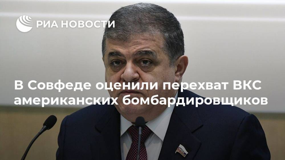 Владимир Джабаров - В Совфеде оценили перехват ВКС американских бомбардировщиков - ria.ru - Москва - Россия - США - Европа