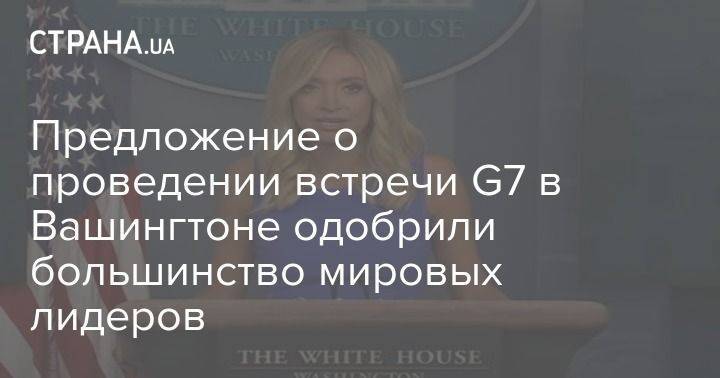 Кейли Макэнани - Предложение о проведении встречи G7 в Вашингтоне одобрили большинство мировых лидеров - usa.one - США - Вашингтон