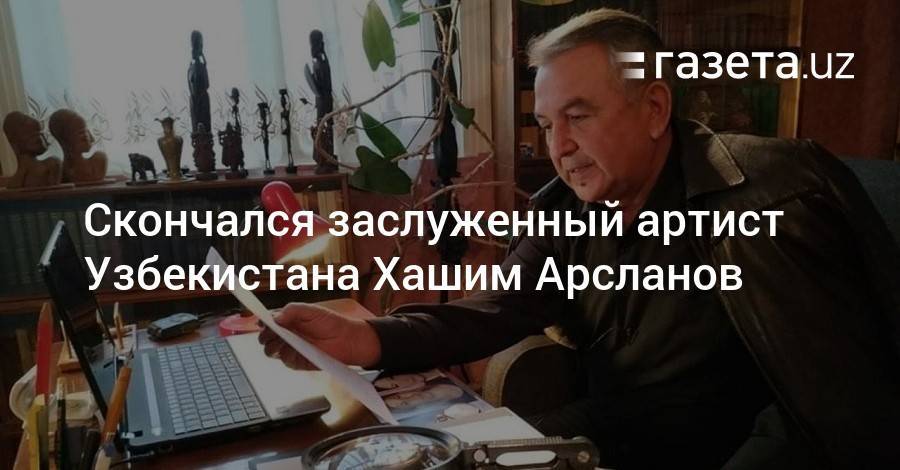 Скончался Хашим Арсланов - gazeta.uz - Узбекистан - Ташкент