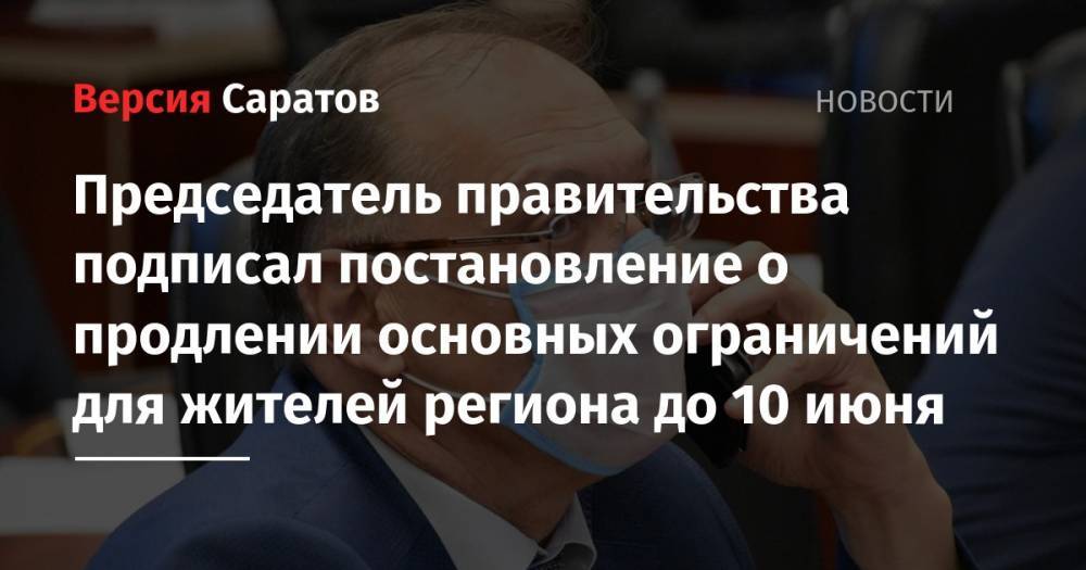 Валерий Радаев - Александр Стрелюхин - Председатель правительства подписал постановление о продлении основных ограничений для жителей региона до 10 июня - nversia.ru - Саратовская обл.