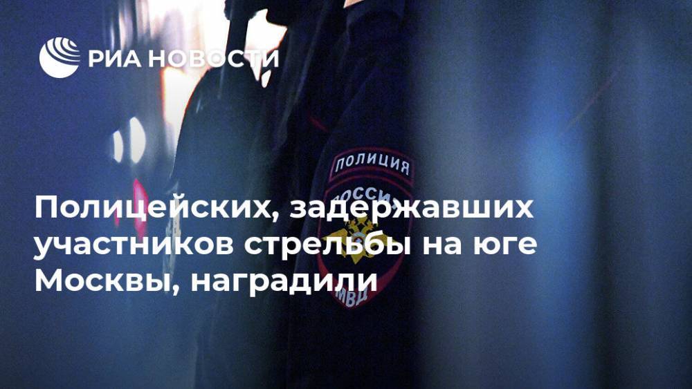 Владимир Колокольцев - Ирина Волк - Полицейских, задержавших участников стрельбы на юге Москвы, наградили - ria.ru - Москва