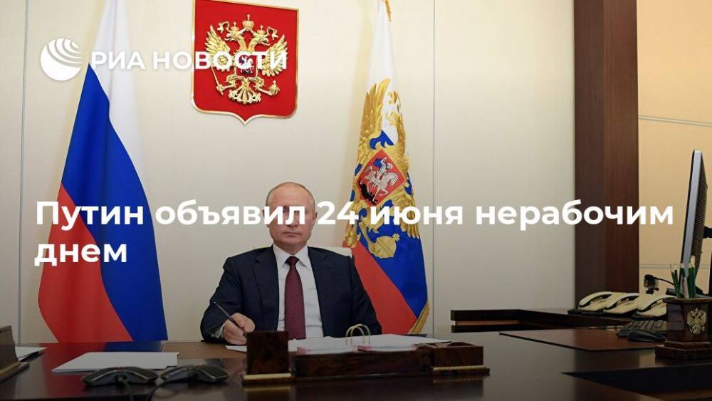 Владимир Путин - Путин объявил 24 июня нерабочим днем - ria.ru - Москва - Россия