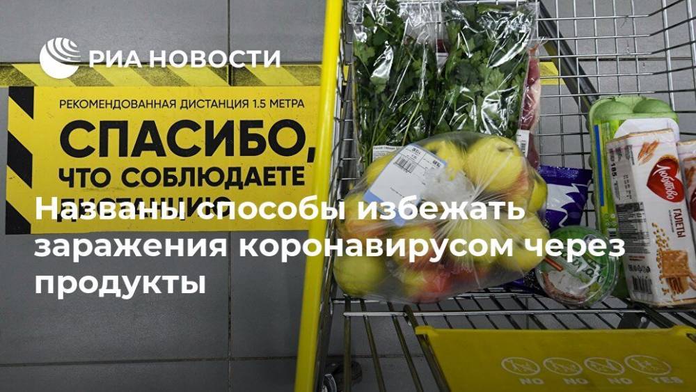 Анна Попова - Феликс Ершов - Названы способы избежать заражения коронавирусом через продукты - ria.ru - Москва - Россия