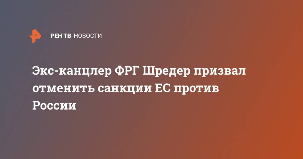 Герхард Шредер - Экс-канцлер ФРГ Шредер призвал отменить санкции ЕС против России - ren.tv - Россия - Крым - Германия
