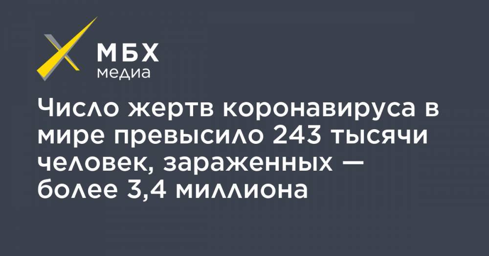 Джон Хопкинс - Число жертв коронавируса в мире превысило 243 тысячи человек, зараженных — более 3,4 миллиона - mbk.news - Россия - США - Англия - Италия - Франция - Испания