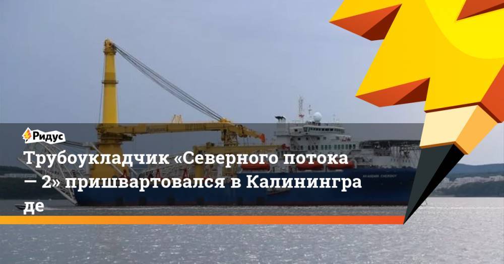 Трубоукладчик «Северного потока— 2» пришвартовался вКалининграде - ridus.ru - США - Калининград - Сингапур