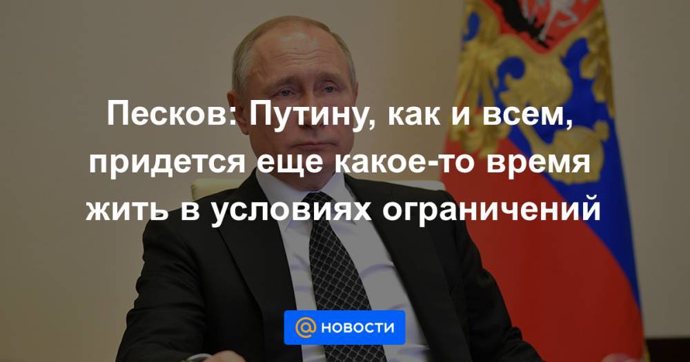 Владимир Путин - Дмитрий Песков - Михаил Мишустин - Песков: Путину, как и всем, придется еще какое-то время жить в условиях ограничений - news.mail.ru - Москва - Россия