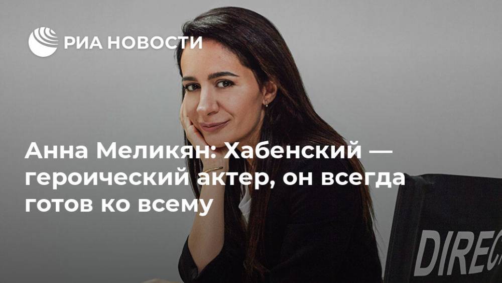 Константин Хабенский - Ларс Фон-Триер - Анна Меликян: Хабенский — героический актер, он всегда готов ко всему - ria.ru - Москва