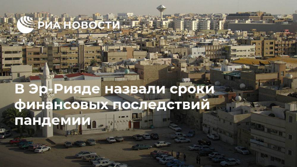 В Эр-Рияде назвали сроки финансовых последствий пандемии - ria.ru - США - Саудовская Аравия - Бейрут