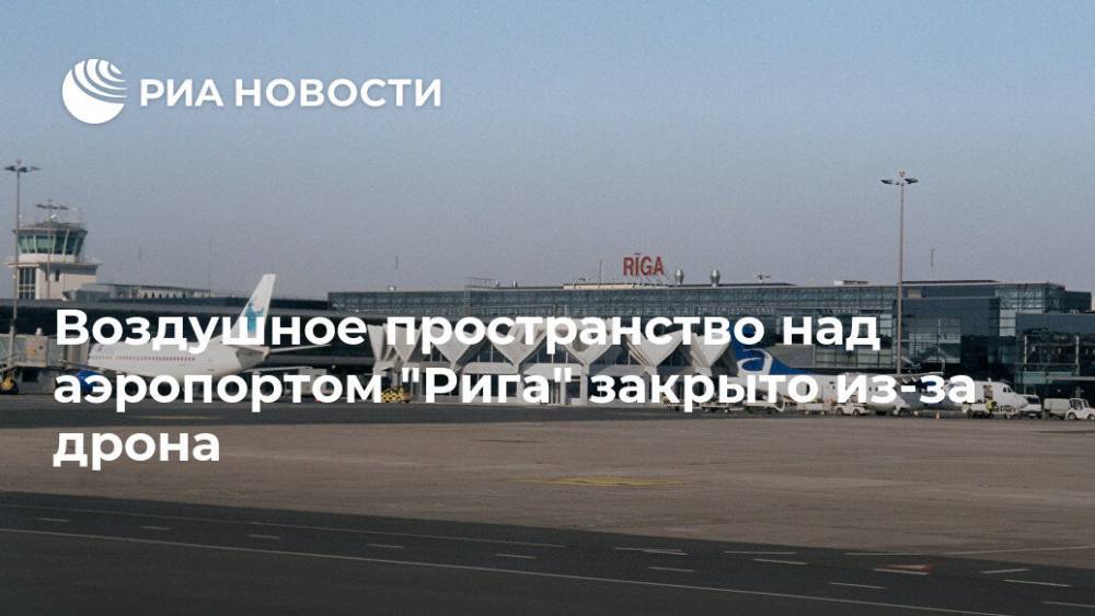 Воздушное пространство над аэропортом "Рига" закрыто из-за дрона - ria.ru - Рига - Латвия
